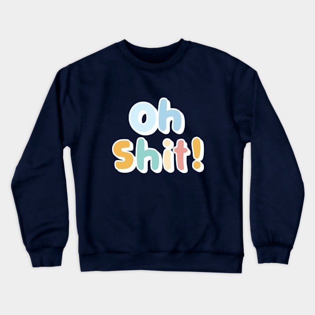 OH Shit Crewneck Sweatshirt by Fashioned by You, Created by Me A.zed